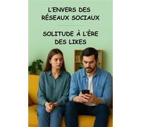 L’envers des Réseaux Sociaux - Solitude à l’Ère des Likes Quand la connexion numérique fragilise les liens humains | Réflexions intimes sur la solitude à l’ère des écrans - Salmi Ahmed - Auto-Édition 