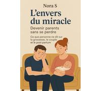 L’envers du miracle : Devenir parents sans se perdre: Ce que personne ne dit sur la grossesse, le couple et le post-partum