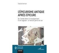 L?Épicurisme Antique Après Epicure - De L?Amitié Divine À L'enseignement D'une Sagesse : Un Horizon Perdu De Vue