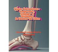 L’Épine Calcanéenne - Comprendre, Soulager et Rééduquer la Douleur du Talon