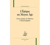 L?Epique Au Moyen Age - D?Une Poétique De L?Histoire À L?Historiographie