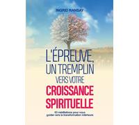 L’ÉPREUVE : UN TREMPLIN VERS VOTRE CROISSANCE SPIRITUELLE: 63 méditations pour vous guider vers la transformation intérieure