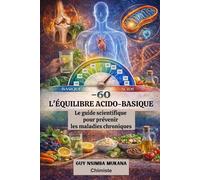L’ÉQUILIBRE ACIDO-BASIQUE: Le guide scientifique pour prévenir les maladies chroniques