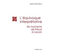 L' Equivoque Interpretative Six Moments de Freud a Lacan - Jean-Louis Sous - Le Bord De L'eau Eds - broché - Essai