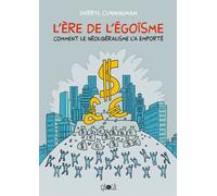 L' Ere de l'égoïsme Comment le néolibéralisme l'a emporté - Darryl Cunningham - Ca Et La Eds - broché - Bande dessinée