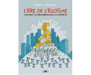 L' Ere de l'égoïsme Comment le néolibéralisme l'a emporté - Darryl Cunningham - Ca Et La Eds - broché - Bande dessinée