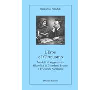 L’Eroe e l’Oltreuomo. Modelli di soggettività filosofica in Giordano Bruno e Friedrich Nietzsche
