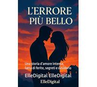 L’Errore Più Bello: Una storia d’amore intensa, fatta di ferite, segreti e desiderio