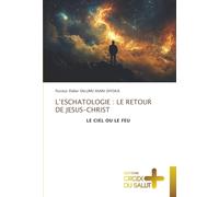 L’ESCHATOLOGIE : LE RETOUR DE JESUS-CHRIST: LE CIEL OU LE FEU