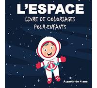 L’ESPACE LIVRE DE COLORIAGES POUR ENFANTS A partir de 4 ans: Livre de coloriages de l'espace les astres la lune les astronautes les planètes les vaisseaux dessins à colorier pour enfants