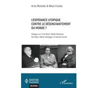 L’espérance utopique contre le désenchantement du monde ? Dialogue sur Ernst Bloch, Walter Benjamin, Karl Marx, Martin Heidegger et Hannah Arendt - Arno Münster - L'harmattan - broché - Essai