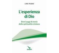 L' Esperienza Di Dio. Brevi Saggi Della Spiritualità Cristiana