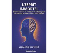 L’Esprit immortel - Les racines de l’esprit: Neurosciences et pratiques mentales pour un cerveau jeune et une vie sans limites