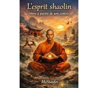 L’esprit shaolin: vivre à partir de son centre