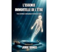 L’ESSENCE IMMORTELLE DE L’ÊTRE: Preuve scientifique et philosophique de l'existence de l'esprit