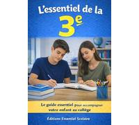 L’essentiel de la 3e: Ce que votre enfant doit savoir faire et connaître au collège