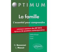 L’essentiel pour comprendre la famille (cours, conseils méthodologiques, sujets corrigés) - entrée en 1re année Sciences Po 2015 Cours, conseils méthodologiques, sujets corrigés - Grégory Bozonnet - E