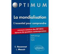 L’essentiel pour comprendre la mondialisation (cours, conseils méthodologiques, sujets corrigés) - entrée en 1re année Sciences Po 2015 Cours, conseils méthodologiques, sujets corrigés - Grégory Bozon