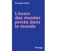 L’Essor des musées privés dans le monde - Georgina Adam - Beaux Arts Editions - relié - Monographie