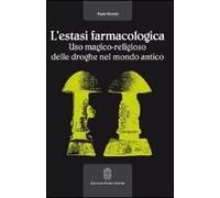 L' Estasi Farmacologica. Uso Magico-Religioso Delle Droghe Nel Mondo Antico