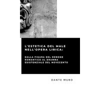 L' ESTETICA DEL MALE NELL'OPERA LIRICA: DALLA FIGURA DEL DEMONE ROMANTICO AL DRAMMA ESISTENZIALE DEL NOVECENTO