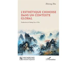 L’esthétique chinoise dans un contexte global - Zhirong Zhu - L'harmattan - broché - Essai