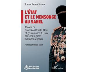 L’État et le mensonge au Sahel Théorie de l’Inversion Morale d’État et gouvernance du faux dans les régimes militaires africains - Etienne Fabaka Sissoko - L'harmattan - broché - Essai