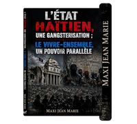 L’État haïtien, une gangsterisation ; le vivre-ensemble, un pouvoir parallèle: « Un État infiltré par le crime cesse de gouverner pour commencer à survivre. » - Maxi Jean Marie