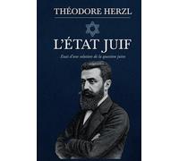L’ÉTAT JUIF Essai d’une solution de la question juive: L’ouvrage historique qui a changé le destin du peuple juif