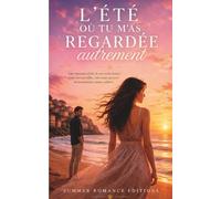 L’été où tu m’as regardée autrement, À Belle Plage, une romance feel good d’été entre convenances et vérité du cœur: Une Romance d’été de seconde ... blessures passes et sentiments jamais oubliés