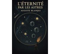 L’Éternité par les astres: Hypothèse astronomique | Édition originale et intégrale comprenant également une biographie d'Auguste Blanqui | Exploration ... l’infini cosmique et des destinées humaines