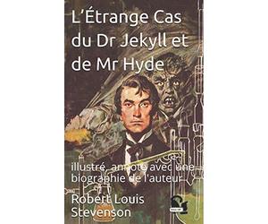 L’Étrange Cas du Dr Jekyll et de Mr Hyde: illustré, annoté avec une biographie de l'auteur