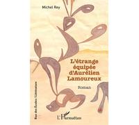 L’étrange équipée d’Aurélien Lamoureux - Michel Rey - L'harmattan - broché - Roman