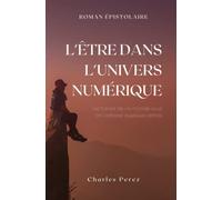 L’être dans l’univers numérique: Les forces de ce monde vous ont adressé quelques lettres