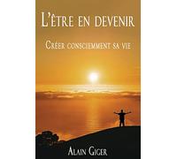 L’être en devenir Créer consciemment sa vie