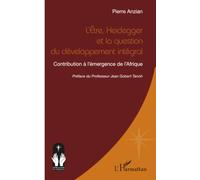 L’Etre, Heidegger et la question du développement intégral Contribution à l’émergence de l’Afrique - Pierre Anzian - L'harmattan - broché - Essai