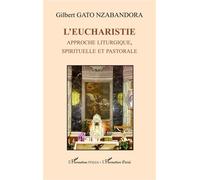 L’Eucharistie Approche liturgique, spirituelle et pastorale - Gilbert Gato Nzabandora - L'harmattan - broché - Essai