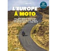 L’Europe à moto - Les plus beaux road-trips de l'Écosse à la Mer Noire, et de Gibraltar au Cap Nord
