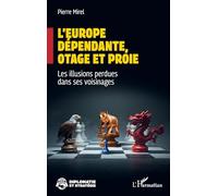 L’Europe dépendante, otage et proie: Les illusions perdues dans ses voisinages