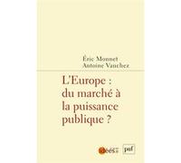 L’Europe : du marché à la puissance publique Eric Monnet (Coordination éditoriale), Antoine Vauchez (Coordination éditoriale)