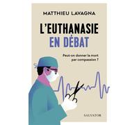 L’euthanasie en débat Peut-on donner la mort par compassion ? - Matthieu Lavagna - Salvator - broché - Essai