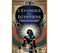 L’Évangile des Égyptiens: Dévoilement des mystères divins de l'Égypte Ancienne et de l'Évangile Gnostique