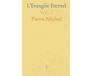 L’Evangile Eternel: Démontrant la Création du Ciel, la Préexistence de l’Homme, l’Origine Et la Raison de Tous les Cultes