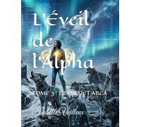 L’Éveil de l'Alpha: TOME 3 : LE PROJET ARCA