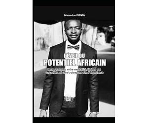 L’Éveil du Potentiel Africain: Reprogrammez Votre Mentalité, Libérez Vos Capacités, Et Construisez Une Vie D'Abondance
