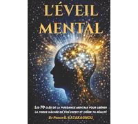 L’ÉVEIL MENTAL: Les 70 clés de la puissance mentale pour libérer la force cachée de ton esprit et créer ta réalité