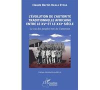 L’évolution de l’autorité traditionnelle africaine entre le XVe et le XXIe siècle Le cas des peuples bətí du Cameroun - Claude Bertin Okala Etoga - L'harmattan - broché - Essai