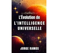 L’ÉVOLUTION DE L’INTELLIGENCE UNIVERSELLE: Quand l’Infini a Appris à Évoluer
