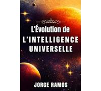 L’ÉVOLUTION DE L’INTELLIGENCE UNIVERSELLE: Quand l’Infini a Appris à Évoluer