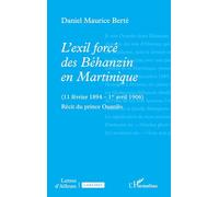 L’exil forcé des Béhanzin en Martinique: (11 février 1894 - 1er avril 1906) Récit du prince Ouanilo